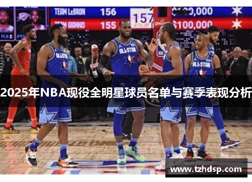 2025年NBA现役全明星球员名单与赛季表现分析